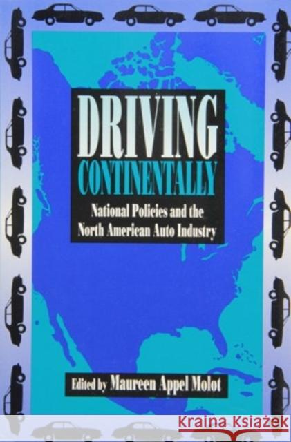 Driving Continentally: National Policies and the North American Auto Industry Maureen Appel Molot, Maureen Appel Molot 9780886291976 Carleton University Press,Canada