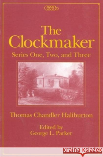 The Clockmaker: Series One, Two and Three Thomas Chandler Haliburton, George L. Parker 9780886292126 Carleton University Press,Canada