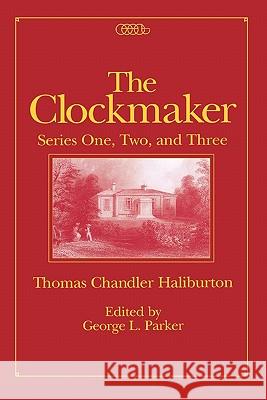 The Clockmaker: Series One, Two and Three: Volume 10 Thomas Chandler Haliburton, George L. Parker 9780886292133 Carleton University Press,Canada