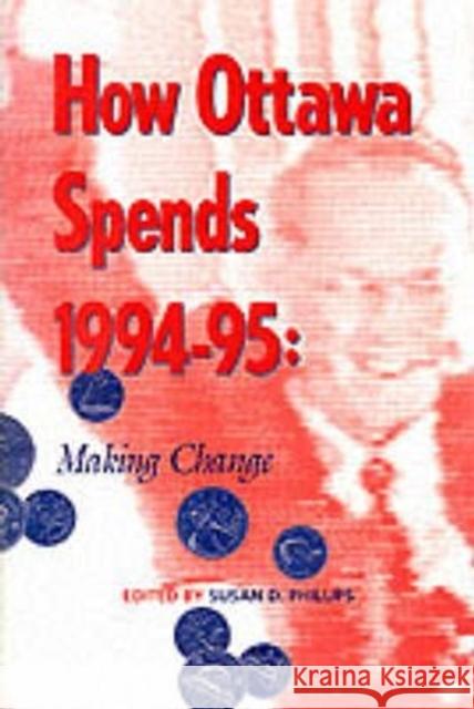 How Ottawa Spends, 1994-1995: Making Change Susan D. Phillips, Susan D. Phillips 9780886292294 Carleton University Press,Canada