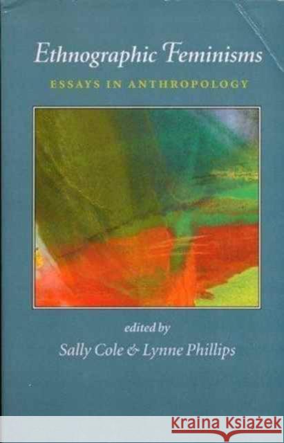 Ethnographic Feminisms: Essays in Anthropology Sally Cole, Sally Cole, Lynne Phillips, Lynne Phillips 9780886292485