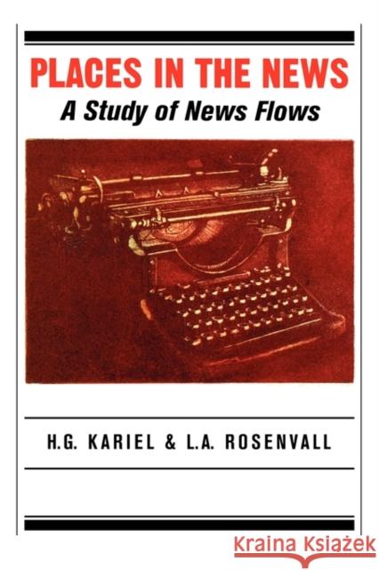 Places in the News: A Study of News Flows Herbert G. Kariel, Herbert G. Kariel, Lynn Rosenvall, Lynn Rosenvall 9780886292591 Carleton University Press,Canada