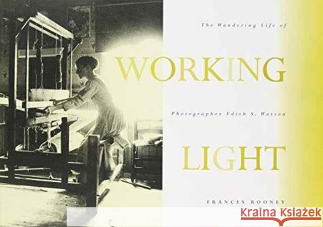 Working Light: The Wandering Life of Photographer Edith S. Watson Frances Rooney, Frances Rooney 9780886292737 Carleton University Press,Canada