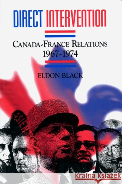 Direct Intervention: Canada-France Relations, 1967-1974 Eldon Black, Eldon Black 9780886292898 Carleton University Press,Canada