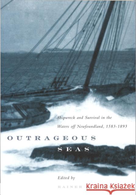 Outrageous Seas: Shipwreck and Survival in the Waters Off Newfoundland, 1583-1893 Rainer K. Baehre, Rainer K. Baehre 9780886293192 Carleton University Press,Canada