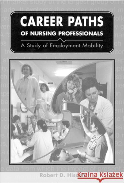 Career Paths of Nursing Professionals: A Study of Employment Mobility Robert D. Hiscott, Robert D. Hiscott 9780886293536 Carleton University Press,Canada