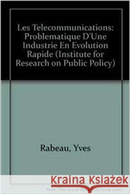 Les Télécommunications: Problématique d'une industrie en évolution rapide Yves Rabeau 9780886451707 The Institute for Research on Public Policy