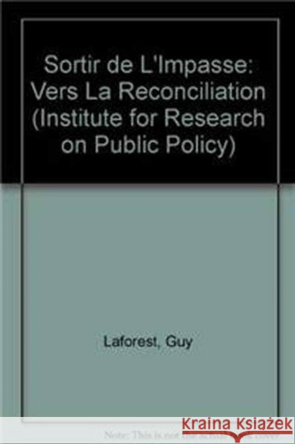 Sortir de l'impasse: Vers la réconciliation Guy Laforest, Guy Laforest, Roger Gibbins, Roger Gibbins 9780886451714 The Institute for Research on Public Policy