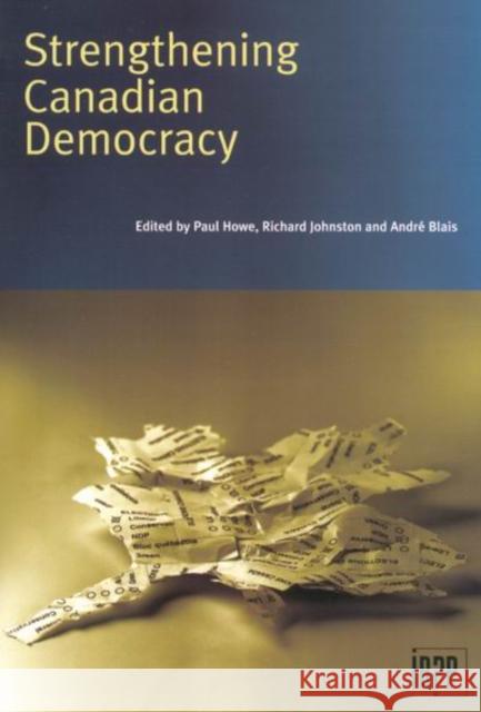 Strengthening Canadian Democracy Paul Howe, Paul Howe, Richard Johnston, Richard Johnston, Andre Blais, André Blais 9780886451875 The Institute for Research on Public Policy