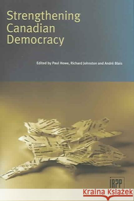 Strengthening Canadian Democracy Paul Howe, Paul Howe, Richard Johnston, Richard Johnston, Andre Blais, André Blais 9780886451912 The Institute for Research on Public Policy