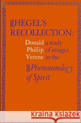 Hegel's Recollection: A Study of Images in the Phenomenology of Spirit Donald Phillip Verene 9780887060120 State University of New York Press