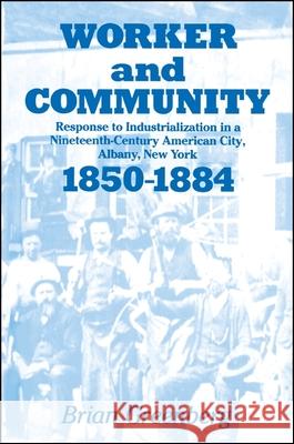 Worker and Community: Response to Industrialization in a Nineteenth Century American City, Albany, New York, 1850-1884 Brian Greenberg   9780887060489