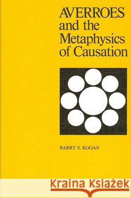 Averroes and the Metaphysics of Causation Barry S. Kogan 9780887060656