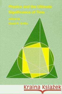 Physics and the Ultimate Significance of Time: Bohm, Prigogine, and Process Philosophy David Ray Griffin 9780887061158 State University of New York Press