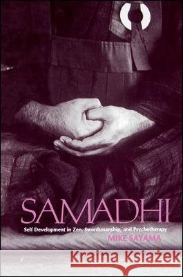 Samadhi: Self Development in Zen, Swordsmanship, and Psychotherapy Mike Sayama 9780887061479 State University of New York Press