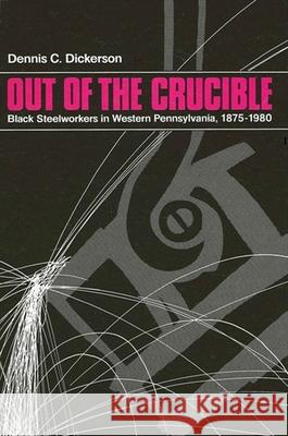 Out of the Crucible: Black Steel Workers in Western Pennsylvania, 1875-1980 Dennis C. Dickerson 9780887063060 State University of New York Press