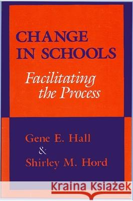 Change in Schools: Facilitating the Process Gene Hall Shirley Hord Shirley M. Hord 9780887063473