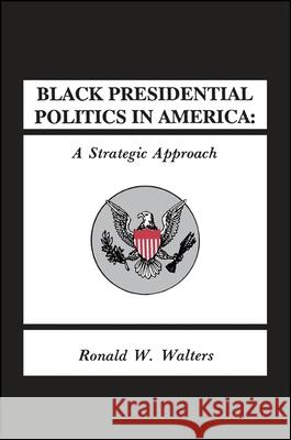Black Presidential Politics in America: A Strategic Approach Ronald W. Walters 9780887065477