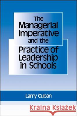 The Managerial Imperative and the Practice of Leadership in Schools Larry Cuban 9780887065941 State University of New York Press
