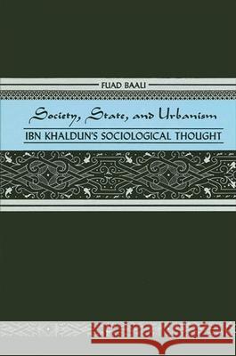 Society, State, and Urbanism: Ibn Khaldun's Sociological Thought Fuad Baali 9780887066108 State University of New York Press