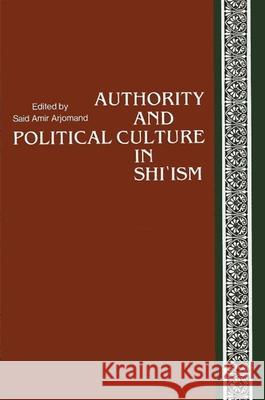 Authority and Political Culture in Shi'ism Said Amir Arjomand 9780887066399 State University of New York Press