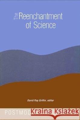 The Reenchantment of Science: Postmodern Proposals Griffin, David Ray 9780887067853 State University of New York Press