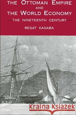 The Ottoman Empire and the World Economy: The Nineteenth Century Resat Kasaba 9780887068058