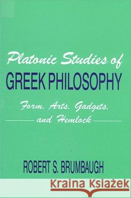 Platonic Studies of Greek Philosophy: Form, Arts, Gadgets, and Hemlock Robert S. Brumbaugh 9780887068980 State University of New York Press