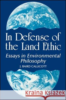 In Defense of the Land Ethic J. Baird Callicott 9780887069000 State University of New York Press