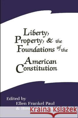 Liberty, Property, and the Foundations of the American Constitution Ellen Frankel Paul Howard Dickman 9780887069154