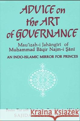 Advice on the Art of Governance (Mau'izah-i Jahangiri) of Muhammad Baqir Najm-i Sani Alvi, Sajida Sultana 9780887069192
