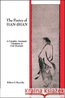 The Poetry of Han-Shan: A Complete, Annotated Translation of Cold Mountain Robert G. Henricks 9780887069789 State University of New York Press