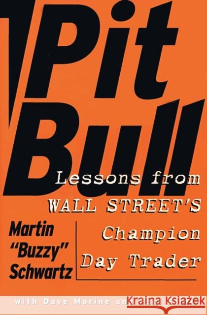 Pit Bull: Lessons from Wall Street's Champion Day Trader Martin S. Schwartz Paul Flint Dave Morine 9780887309564 HarperBusiness
