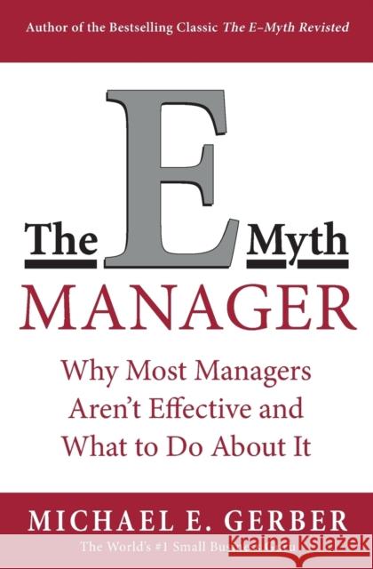 The E-Myth Manager: Why Most Managers Don't Work and What to Do About It Michael E. Gerber 9780887309595 HarperCollins Publishers Inc