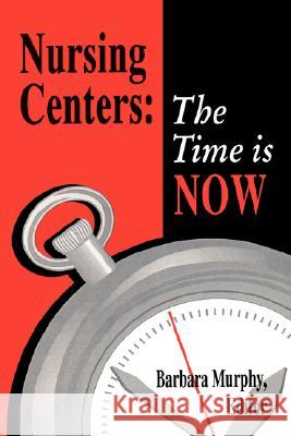 Nursing Centers: The Time Is Now Murphy, Barbara 9780887376238