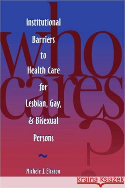 Who Cares? Inst Barriers to Health Care for Lesbian, Gay & Bi Eliason, Michele J. 9780887376764 Jones & Bartlett Publishers