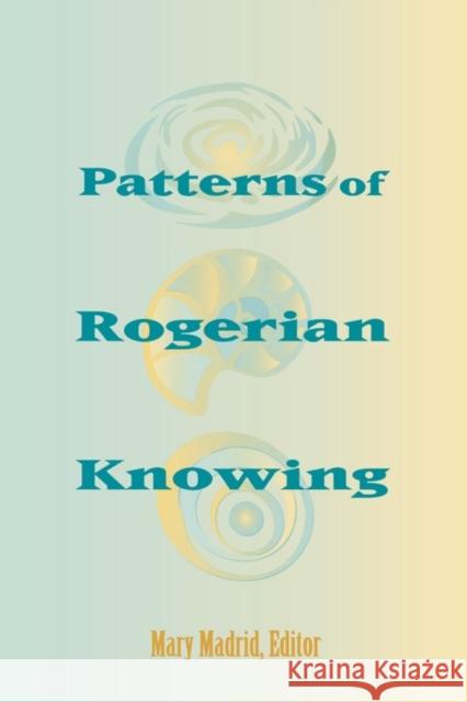 Patterns of Rogerian Knowing: Madrid, Mary 9780887376887 National League for Nursing