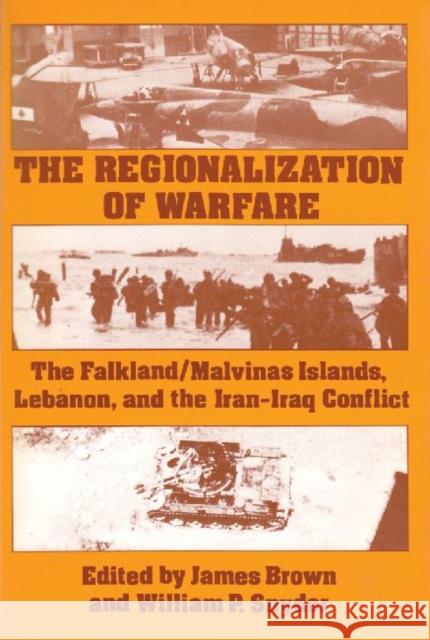 The Regionalization of Warfare: The Falkland/Malvinas Islands, Lebanon, and the Iran-Iraq Conflict Brown, James 9780887380228 Transaction Publishers