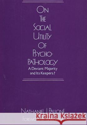 On the Social Utility of Psychopathology: Deviant Majority and Its Keepers? Nathaniel J. Pallone 9780887380488 Transaction Publishers