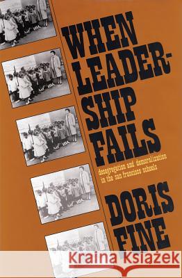 When Leadership Fails: Desegregation and Demoralization in the San Francisco Schools Doris R. Fine 9780887380792 Transaction Publishers