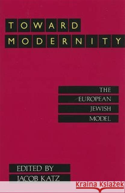 Toward Modernity: The European Jewish Model Katz, Jacob 9780887380921 Transaction Publishers
