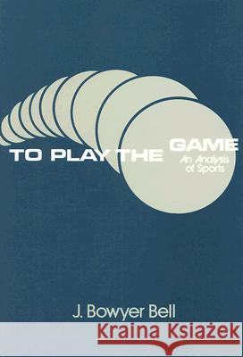 To Play the Game: Analysis of Sports J. Bowyer Bell 9780887381027 Transaction Publishers