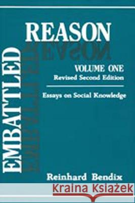 Embattled Reason: Volume 1, Essays on Social Knowledge Reinhard Bendix 9780887381102