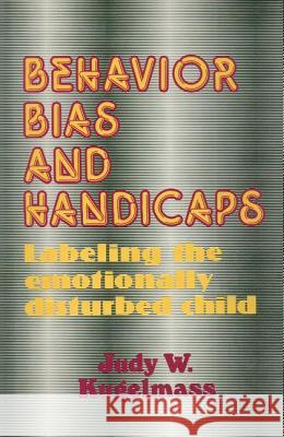 Behavior, Bias and Handicaps: Labelling the Emotionally Disturbed Child Judy W. Kugelmass Judith W. Kugelmass 9780887381140 Transaction Publishers