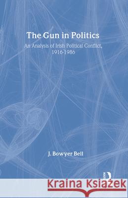 The Gun in Politics: Analysis of Irish Political Conflict, 1916-86 J. Bowyer Bell 9780887381263 Transaction Publishers