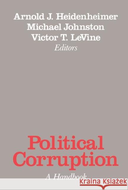 Political Corruption: A Handbook Arnold Heidenheimer Michael Johnston Arnold J. Heidenheimer 9780887381638 Transaction Publishers