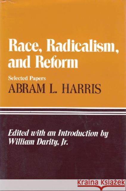 Race, Radicalism, and Reform: Selected Papers Harris, Abram L. 9780887382109 Transaction Publishers