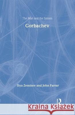 Gorbachev: The Man and the System Ilya Zemtsov John Farrar 9780887382222 Transaction Publishers
