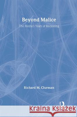 Beyond Malice: The Media's Years of Reckoning Richard M. Clurman 9780887382345