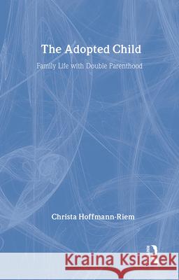 The Adopted Child: Family Life with Double Parenthood Christa Hoffman-Riem 9780887382413 Transaction Publishers